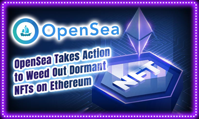 OpenSea Takes Action to Weed Out Dormant NFTs on Ethereum PlatoAiStream PlatoAiStream. Data Intelligence. Vertical Search. Ai.