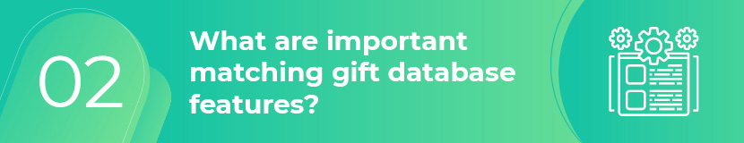 Il existe plusieurs caractéristiques clés à prendre en compte lorsque vous décidez quelle base de données de cadeaux correspondants convient à votre organisation.