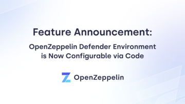 Feature Announcement: OpenZeppelin Defender Environment is Now Configurable via Code OpenZeppelin PlatoAiStream PlatoAiStream. Data Intelligence. Vertical Search. Ai.