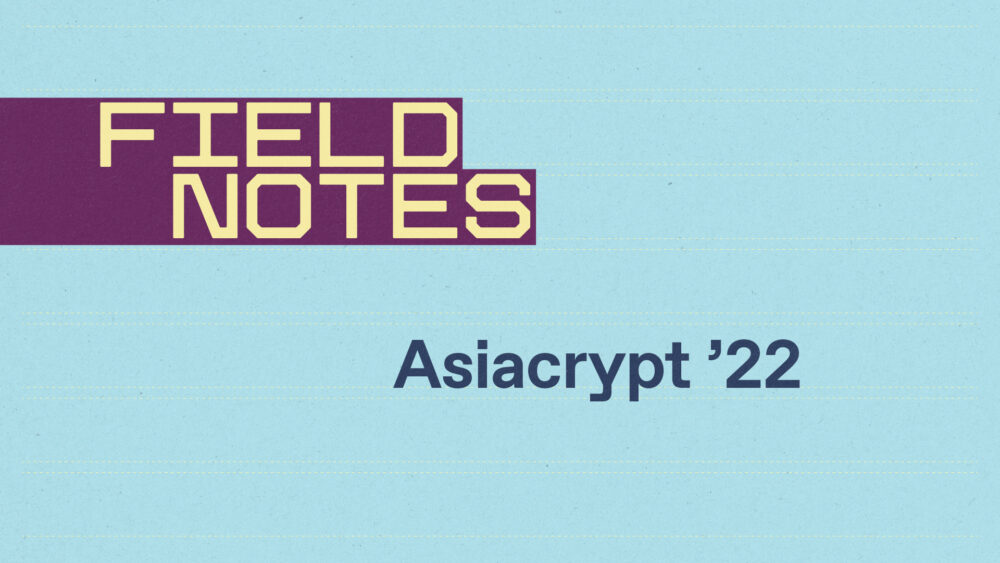 Asiacrypt ’22: Field Notes