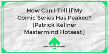 How Can I Tell if My Comic Series Has Peaked? [Patrick Kellner Mastermind Hotseat]