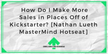 How Do I Make More Sales in Places Off of Kickstarter? [Nathan Lueth MasterMind Hotseat]