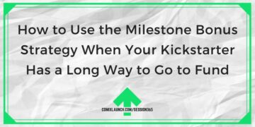 How to Use the Milestone Bonus Strategy When Your Kickstarter Has a Long Way to Go to Fund