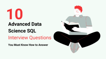 您必须知道如何回答的 10 大高级数据科学 SQL 面试问题