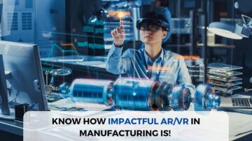 Know how impactful AR/VR in Manufacturing is!