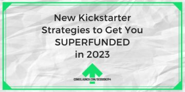 New Kickstarter Strategies to Get You SUPERFUNDED in 2023