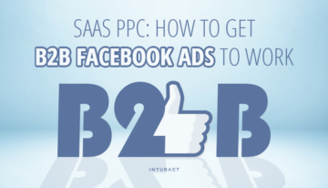 SaaS PPC: How to Get B2B Facebook Ads to Work for You