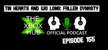 TheXboxHub 공식 팟캐스트 에피소드 155: Tin Hearts and Wo Long: Fallen Dynasty