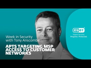 APT は MSP による顧客ネットワークへのアクセスを標的にしています – Tony Anscombe によるセキュリティ週間