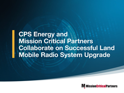 CPS Energy และ Mission Critical Partners ร่วมมือกันเพื่อความสำเร็จในการอัพเกรดระบบวิทยุเคลื่อนที่ภาคพื้นดิน