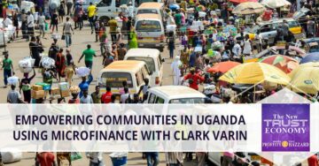 Empowering Communities In Uganda Using Microfinance With Clark Varin – The New Trust Economy