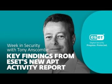 ESET کی نئی APT سرگرمی کی رپورٹ سے کلیدی نتائج – Tony Anscombe کے ساتھ سیکورٹی میں ہفتہ | WeLiveSecurity
