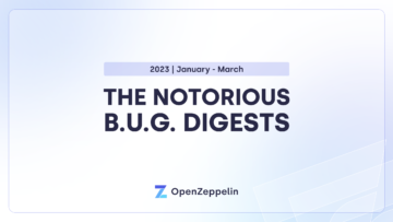 The Notorious BUG 👑 Zusammenfassungen: Januar – März 2023 – OpenZeppelin-Blog