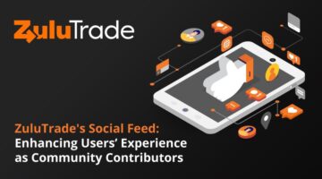 ZuluTrade's Social Feed: Enhancing Users’ experience as Community Contributors