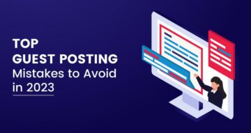 Top Guest Posting Mistakes To Avoid In 2023