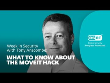 Ce qu'il faut savoir sur le hack MoveIT – Semaine en sécurité avec Tony Anscombe | WeLiveSecurity