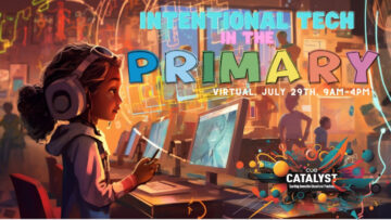 7/29/23 – Register for Groundbreaking Intentional Tech in the Primary CUE Catalyst Virtual Event!