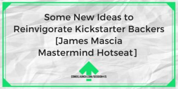 Alcune nuove idee per rinvigorire i sostenitori di Kickstarter [James Mascia Mastermind Hotseat] – ComixLaunch