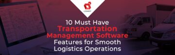 10 niezbędnych funkcji oprogramowania do zarządzania transportem zapewniających płynne operacje logistyczne