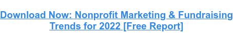 Pobierz teraz: Trendy w marketingu organizacji non-profit i zbieraniu funduszy na rok 2022 [bezpłatny raport]