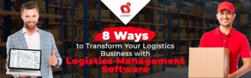 8 Ways to Transform Your Logistics Business with a Logistics Management Software
