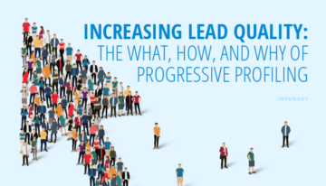 Increasing Lead Quality: The What, How, and Why of Progressive Profiling