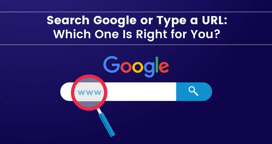 Tìm kiếm trên Google hoặc nhập URL: URL nào phù hợp với bạn?