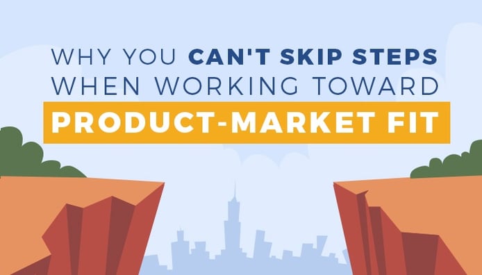 Why You Can’t Skip Steps When Working Toward Product-Market Fit