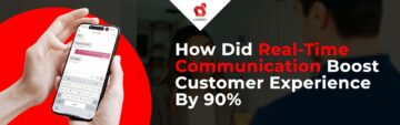 How did real-time communication boost customer experience by 90%