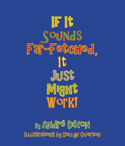 Cover of a book by Andre Dixon and illustrations by Hollyn Overton, with the title-"If it Sounds Far-fetched, It Just Might Work!" written on a blue background. 