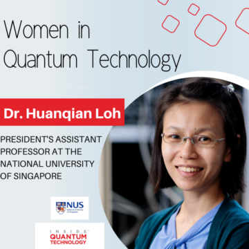 Naiset kvanttiteknologiasta: tohtori Huanqian Loh Singaporen kansallisesta yliopistosta (NUS) - Inside Quantum Technology
