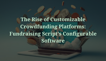 Powstanie dostosowywalnych platform finansowania społecznościowego: konfigurowalne oprogramowanie Fundraising Script
