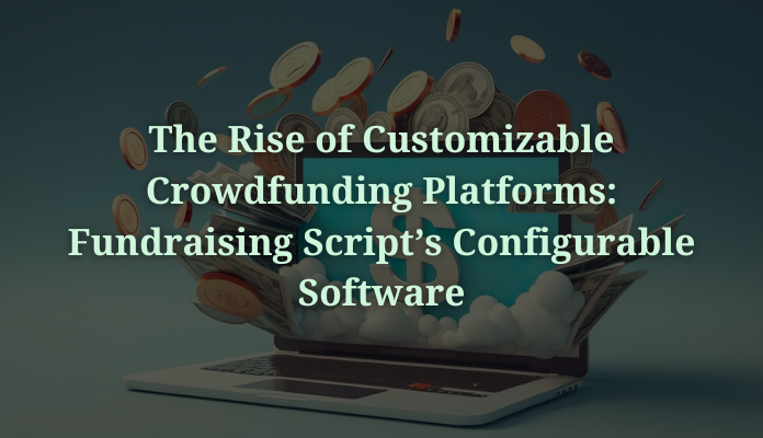 De opkomst van aanpasbare crowdfundingplatforms: configureerbare software voor fondsenwervingsscript