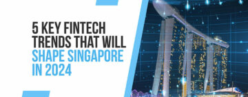 5 מגמות פינטק מובילות שיגדירו את סינגפור בשנת 2024 - פינטק סינגפור