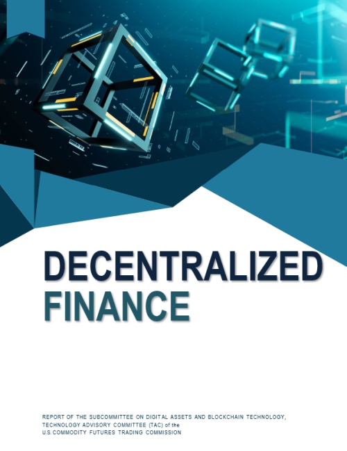 CFTC Decentralized Finance report Digital Assets and Blockchain subcommittee - CFTC Publishes DeFi Report for Policymakers and Industry