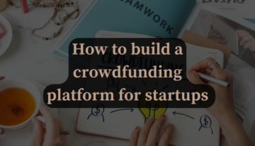 Hoe je een crowdfundingplatform bouwt voor fondsenwerving voor startups