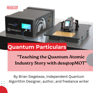 Kuantum Ayrıntıları Konuk Sütunu Bonus Makalesi: "Kuantum Atom Endüstrisi Hikayesini desqtopMOT ile Öğretmek" - Inside Quantum Technology