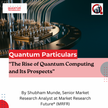 Gostujoča kolumna Quantum Particulars: "Vzpon kvantnega računalništva in njegovi obeti" - Inside Quantum Technology