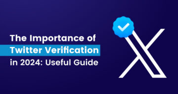 The Importance Of Twitter Verification In 2024: Useful Guide
