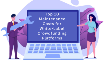 Top 10 Maintenance Costs for White Label Crowdfunding Platforms