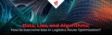 Gegevens, leugens en algoritmen: hoe vooroordelen kunnen binnensluipen bij de optimalisatie van logistieke routes (en hoe u dit kunt oplossen)