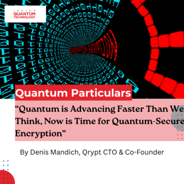 ستون مهمان Quantum Particulars: "کوانتوم سریعتر از آنچه ما فکر می کنیم در حال پیشرفت است، اکنون زمان رمزگذاری امن کوانتومی است - در فناوری کوانتومی