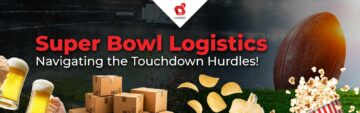 Super Bowl Logistics: Vượt qua các rào cản chạm trán!