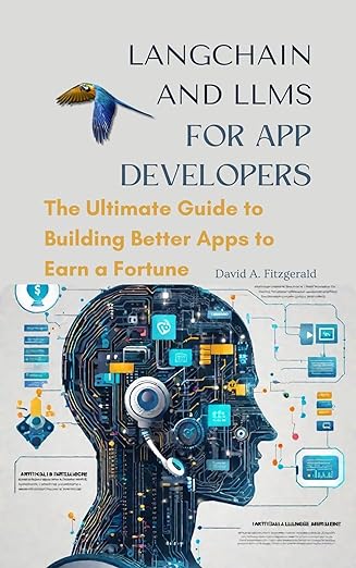 LANGCHAIN AND LLMs FOR APP DEVELOPERS: The Ultimate Guide to Building Better Apps to Earn a Fortune by David Fitzgerald