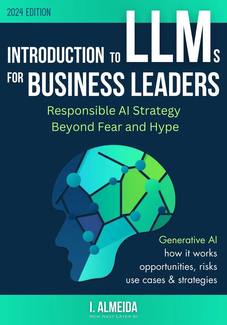 Introduction to Large Language Models for Business Leaders: Responsible AI Strategy Beyond Fear and Hype by I Almeida | LLM Books