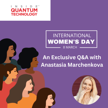Sărbătorirea Zilei Internaționale a Femeii: un interviu exclusiv cu Anastasia Marchenkova - Inside Quantum Technology