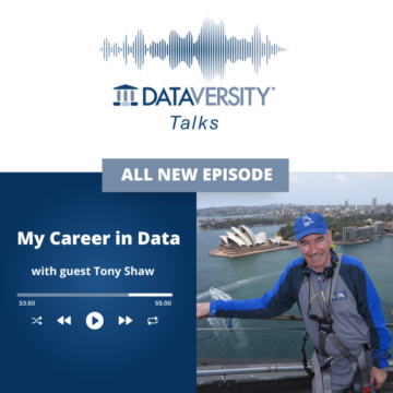 My Career in Data Special Episode: Flashback to Episode 1, Tony Shaw, Founder / CEO, DATAVERSITY - DATAVERSITY
