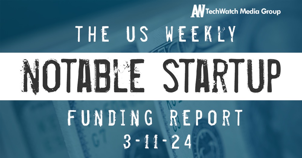 The Weekly Notable Startup Funding Report: 3/11/24