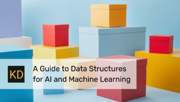 Kezdő útmutató a mesterséges intelligencia és a gépi tanulás adatstruktúráihoz – KDnuggets