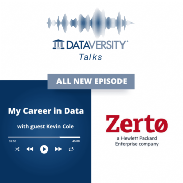 My Career in Data Season 2 Episode 15: Kevin Cole, Director, Product and Technical Marketing, Zerto, a Hewlett Packard Enterprise Company - DATAVERSITY